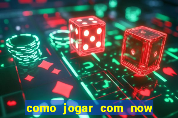 como jogar com now no big win